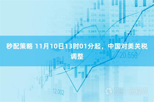 秒配策略 11月10日13时01分起，中国对美关税调整